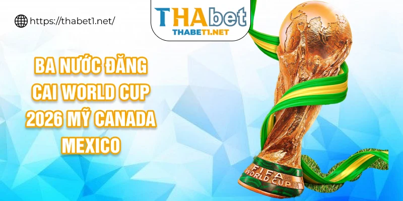 Ba nước đăng cai world cup 2026 mỹ canada mexico