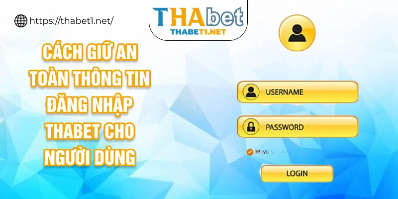 Cách giữ an toàn thông tin đăng nhập THABET cho người dùng