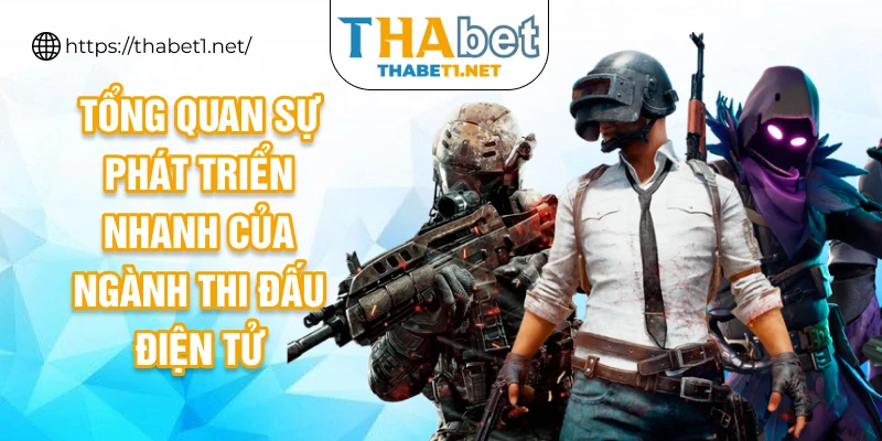 Tổng quan sự phát triển nhanh của ngành thi đấu điện tử